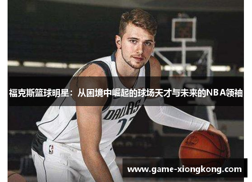 福克斯篮球明星：从困境中崛起的球场天才与未来的NBA领袖